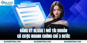 Đăng Ký BL555 | Mở Tài Khoản Cá Cược Nhanh Chóng Chỉ 3 Bước