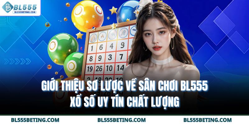 Giới thiệu sơ lược về sân chơi BL555 xổ số uy tín chất lượng