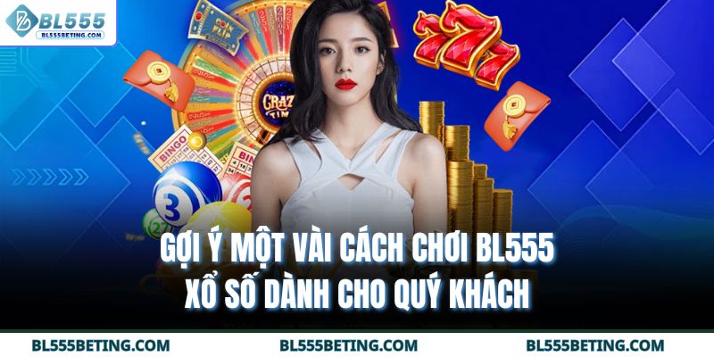 Gợi ý một vài cách chơi BL555 xổ số dành cho quý khách