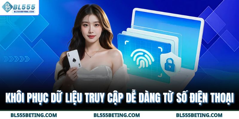 Khôi phục dữ liệu truy cập dễ dàng từ số điện thoại
