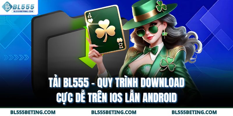 Tải BL555 - Quy Trình Download Cực Dễ Trên Ios Lẫn Android