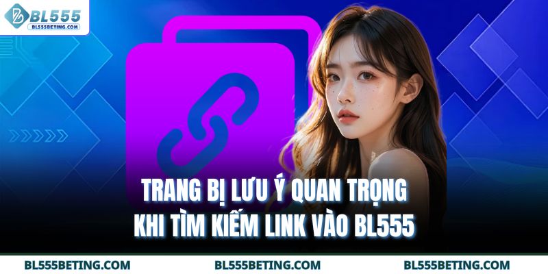 Trang bị lưu ý quan trọng khi tìm kiếm link vào BL555